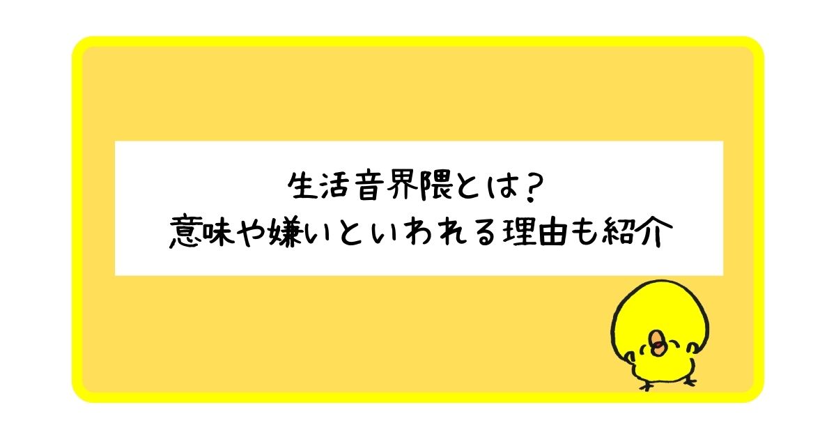 生活音界隈とは？意味や元ネタ・嫌いといわれる理由も徹底紹介！